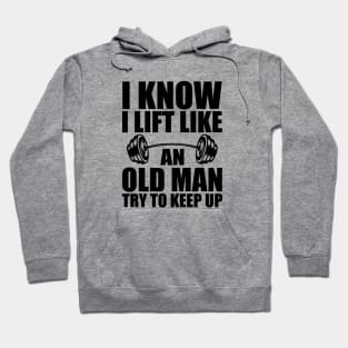 Weightlifting - I know I lift like an old man try to keep up Hoodie